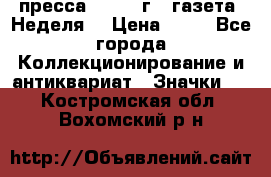 1.2) пресса : 1986 г - газета “Неделя“ › Цена ­ 99 - Все города Коллекционирование и антиквариат » Значки   . Костромская обл.,Вохомский р-н